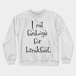 I eat fanboys for breakfast. Crewneck Sweatshirt